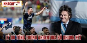 Lý Do Tổng Thống Argentina Bỏ Chung Kết - Giữ Vận May